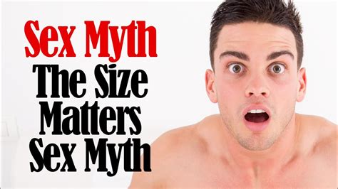 Sex Myths The Size Matters Sex Myth Youtube