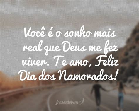 Feliz dia dos namorados meu bem! Você é o sonho mais real que Deus me fez viver. Te amo ...