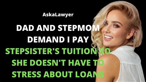 Dad And Stepmom Demand I Pay Stepsister S Tuition So She Doesn T Have To Stress About Loans