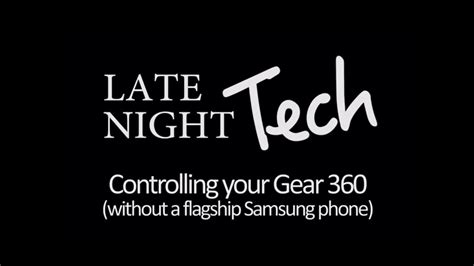 Late Night Tech Controlling The Gear 360 With Generic Android Devices