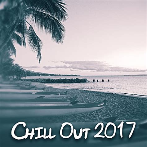 Chill Out 2017 Best Collection For Relaxation Lounge Mix Sensual
