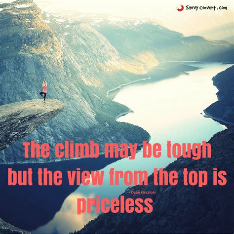 The Climb May Be Tough But The View From The Top Is Priceless Quote