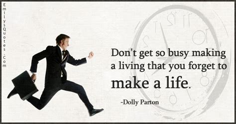 Dont Get So Busy Making A Living That You Forget To Make A Life