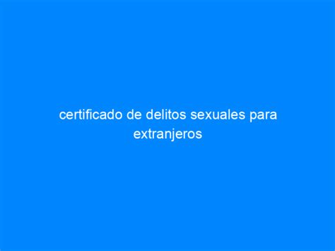 Certificado De Delitos Sexuales Para Extranjeros Cursos Soc Cursos My
