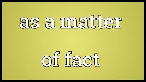 For the term matter may also exist other definitions and meanings, the meaning and definition indicated above are indicative not be used for medical and legal or special purposes. As a matter of fact Meaning - YouTube