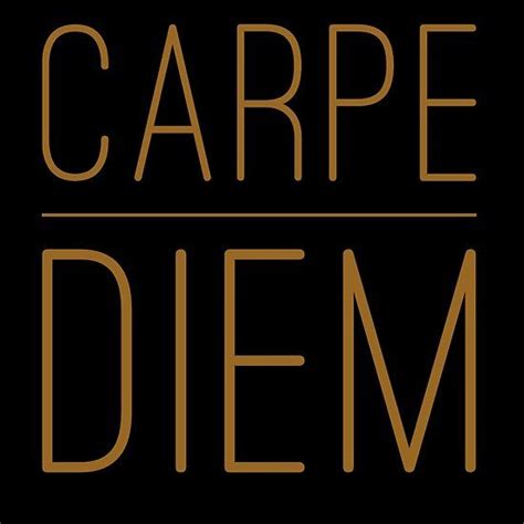Carpe Diem One Should Remind Oneself Daily With Inspirational Quotes