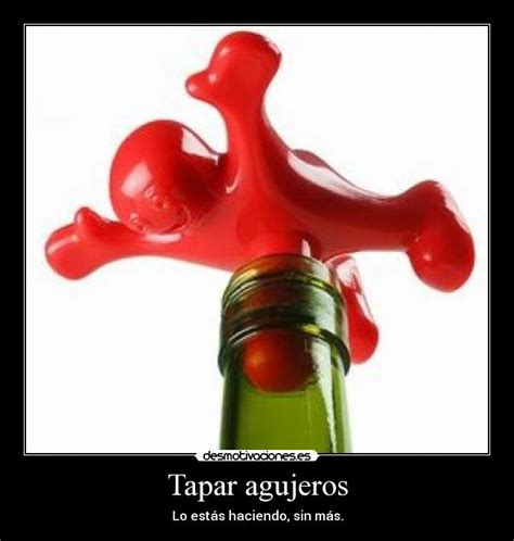Intentar ocultar un defecto o una acción. Tapar agujeros | Desmotivaciones