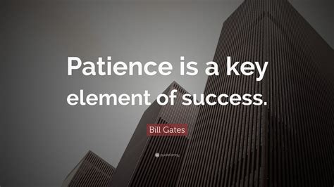 You don't just have to opt for a static wallpaper. Bill Gates Quote: "Patience is a key element of success ...