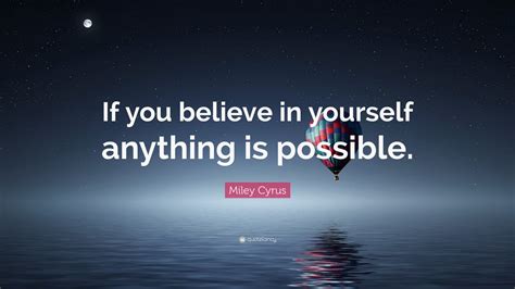 Miley Cyrus Quote “if You Believe In Yourself Anything Is Possible”