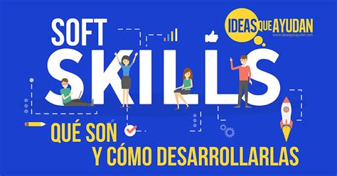 Soft Skills Qué Son Y Cómo Desarrollarlas Ideas Que Ayudan