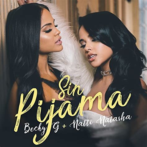 Natti natasha (rude gyal) si no hay teatro, deja el drama, enciéndeme la llama como yo vine al mundo, ese es mi mejor pijama hoy hay toque de queda seré tuya hasta la mañana. Sin Pijama by Becky G & Natti Natasha on Amazon Music ...
