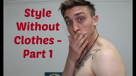 Mens Style Without Clothes Part 1 Youtube