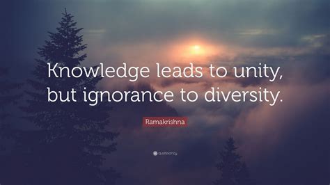 Ramakrishna Quote Knowledge Leads To Unity But Ignorance To
