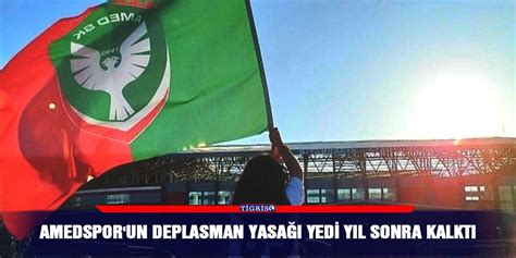 Amedspor Un Deplasman Yasa Yedi Y L Sonra Kalkt