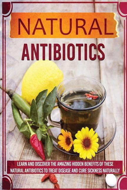 Natural Antibiotics Learn And Discover The Amazing Hidden Benefits Of