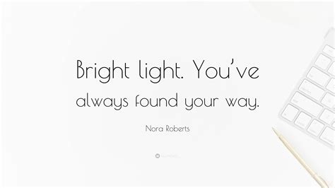 Nora Roberts Quote “bright Light Youve Always Found Your Way”