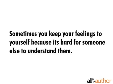 Sometimes You Keep Your Feelings To Yourself Quote
