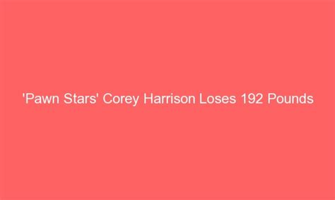 Pawn Stars Corey Harrison Loses 192 Pounds