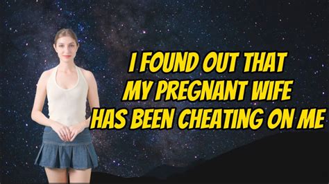 I Found Out That My Pregnant Wife Has Been Cheating On Me Youtube