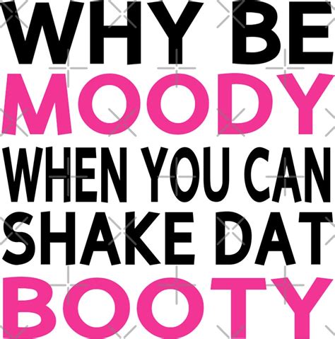 Why Be Moody When You Can Shake Dat Booty Stickers By Coolfuntees