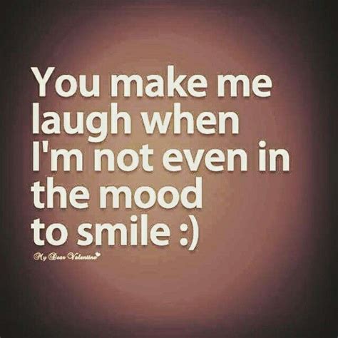 Mood To Smile You Make Me Laugh Make Me Laugh Life Quotes