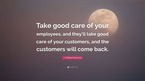 J Willard Marriott Quote “take Good Care Of Your Employees And They