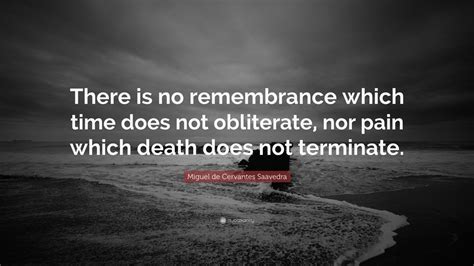 Miguel De Cervantes Saavedra Quote There Is No Remembrance Which Time