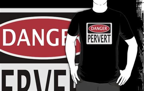 Danger Pervert Funny Fake Safety Sign T Shirts And Hoodies By Dangersigns Redbubble