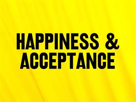 Acceptance Is The Key To Happiness And Why Trying To Be Happy Is
