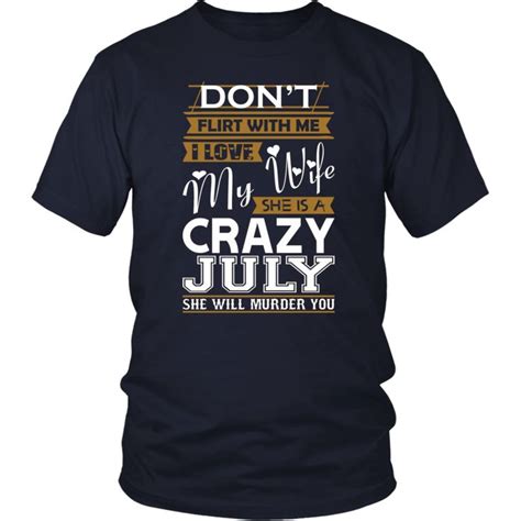 Dont Flirt With Me Love My Wife She Crazy July Tshirt T Shirt I Love