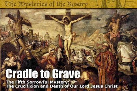 The Fifth Sorrowful Mystery The Crucifixion Cradle To Grave The Divine Mercy