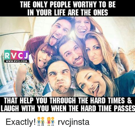 The Only People Worthy To Be In Your Life Are The Ones Rvcj Rvcjcom