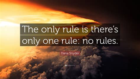 Dana Snyder Quote The Only Rule Is Theres Only One Rule No Rules