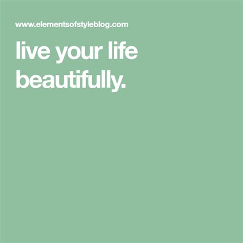 Live Your Life Beautifully Live For Yourself Live Your Life Life