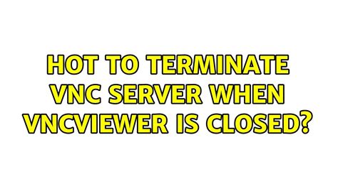 Hot To Terminate Vnc Server When Vncviewer Is Closed Solutions