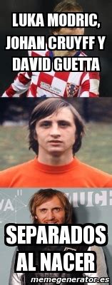Fastest and easy online meme generator, create meme, 100000+ templates, you can upload your own foto / picture. Meme Personalizado - luka modric, johan cruyff y david ...