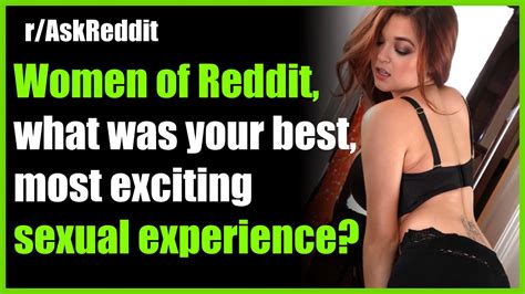Women Of Reddit What Was Your Best Most Exciting Sexual Experience R
