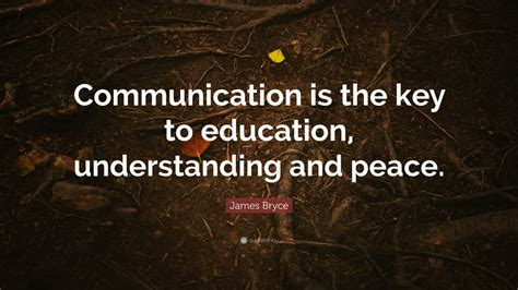You get the chicken by hatching the egg no man who worships education has got the best out of education…. James Bryce Quote: "Communication is the key to education, understanding and peace." (7 ...