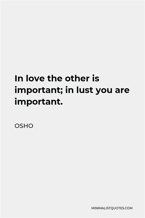 Osho Quote In Love The Other Is Important In Lust You Are Important