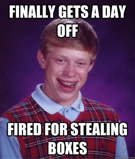 You get a package in the mail, and the bubble wrap is in the box. finally gets a day off Fired For Stealing Boxes - Bad Luck ...