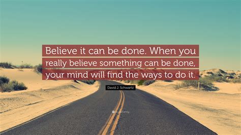 David J Schwartz Quote Believe It Can Be Done When You Really