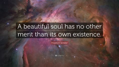 Friedrich Schiller Quote A Beautiful Soul Has No Other Merit Than Its