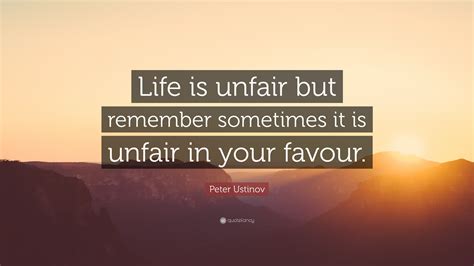 Peter Ustinov Quote Life Is Unfair But Remember Sometimes It Is