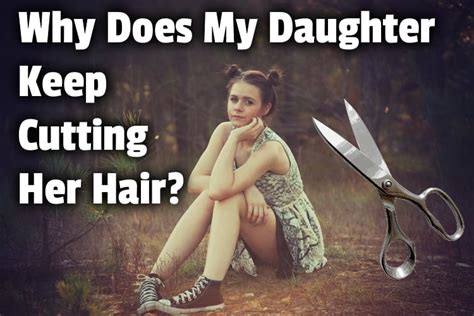 why does my daughter keep cutting her hair