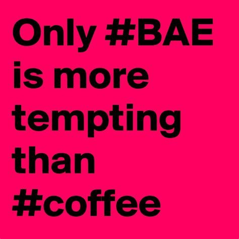 Only Bae Is More Tempting Than Coffee Post By Fruitnut On Boldomatic