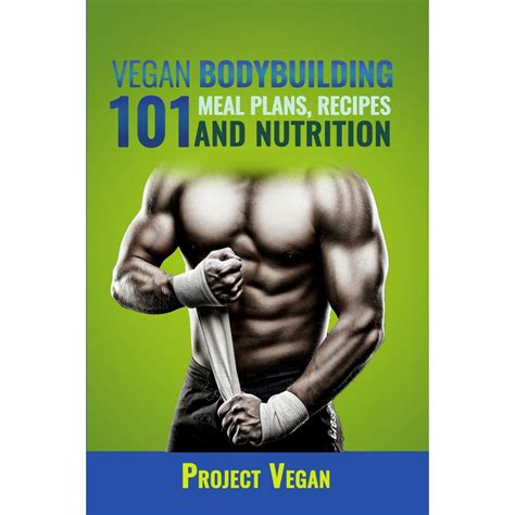 Vegan Bodybuilding 101 Meal Plans Recipes And Nutrition A Guide To