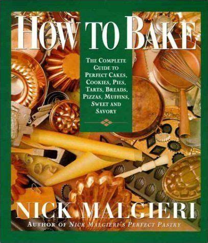 How To Bake Complete Guide To Perfect Cakes Cookies Pies Tarts
