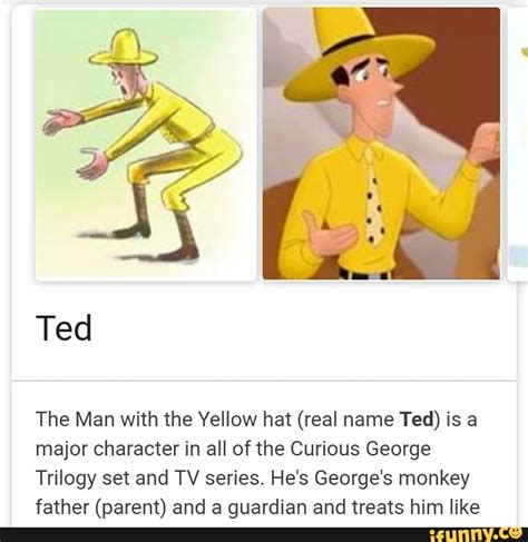 The Man With The Yellow Hat Real Name Ted Is A Major Character In All Of The Curious George