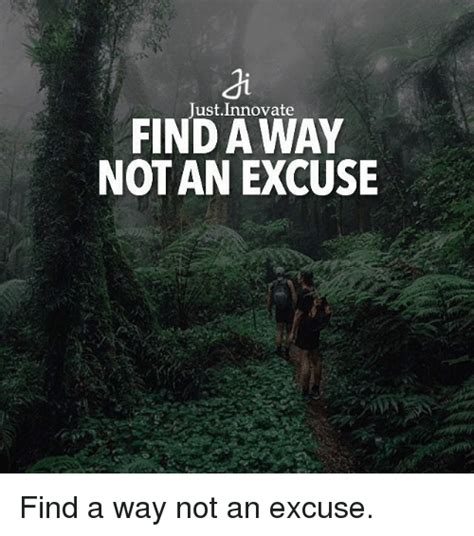 Just Innovate Find Away Not An Excuse Find A Way Not An Excuse Meme