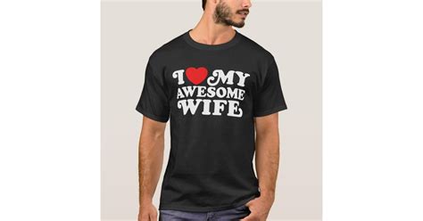 i love my awesome wife t shirt zazzle